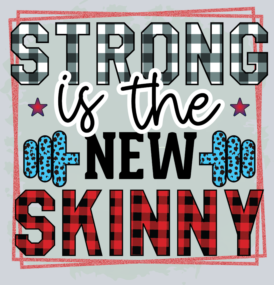 Strong Is The New Skinny - STK06717 (DTF Transfers)