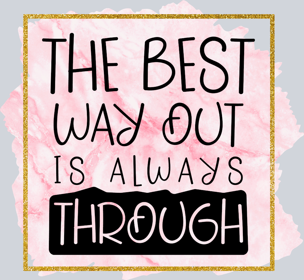 The Best Way Out Of Always Through - STK06030 (DTF Transfers)