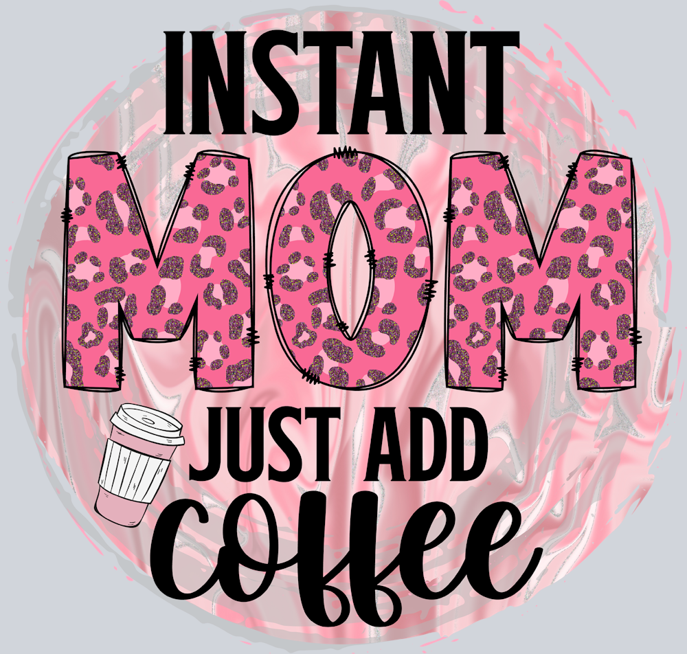 Instant Mom Just Add Coffee - STK03219 (DTF Transfers)