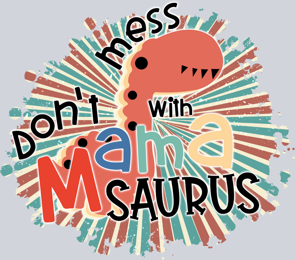 Don't Mess With A Mama Saurus - STK01691 (DTF Transfers)