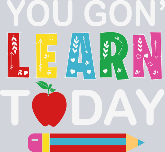 You Gon Learn Today - STK06588 (DTF Transfers)