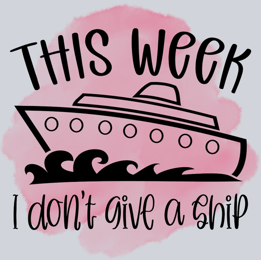 This Week I Don't Give A Ship - STK06128 (DTF Transfers)