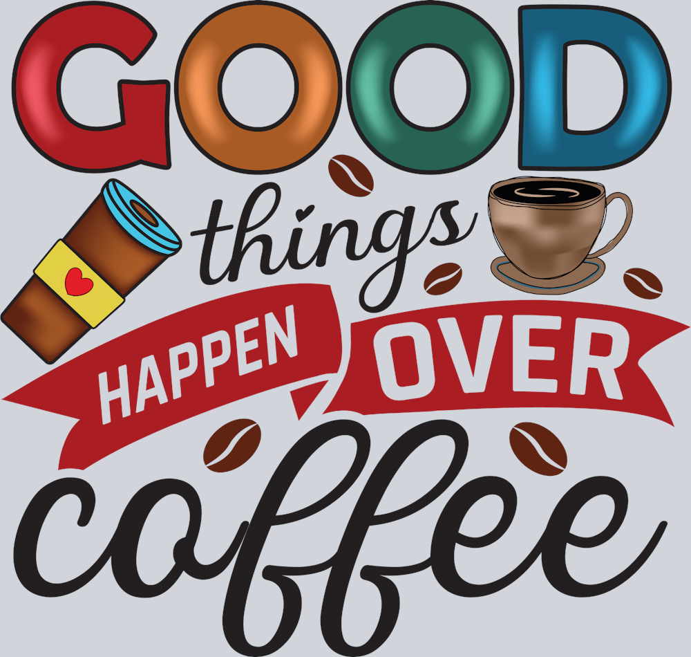 Good Things Happen Over Coffee - STK02390 (DTF Transfers)