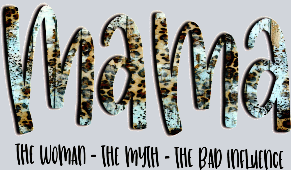 Mama The Woman The Myth The Bad Influence - STK03985 (DTF Transfers)