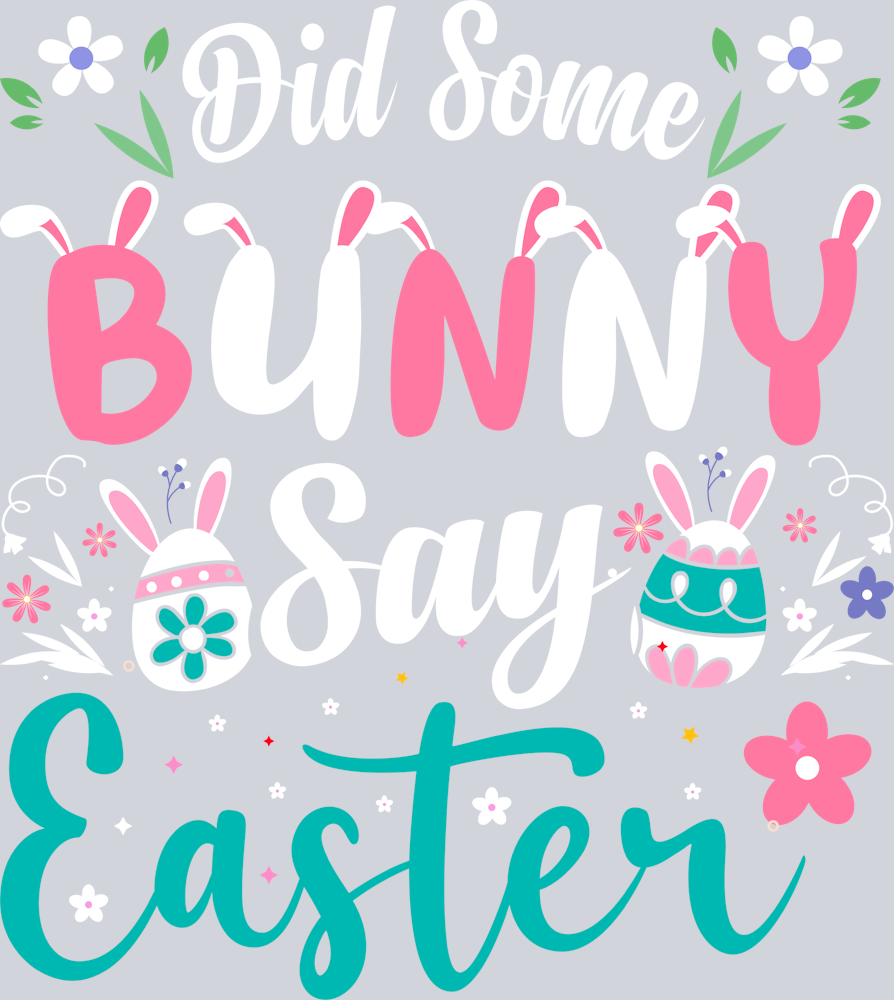 Did Some Bunny Say Easter Spring Florals - STK06965 (DTF Transfers)
