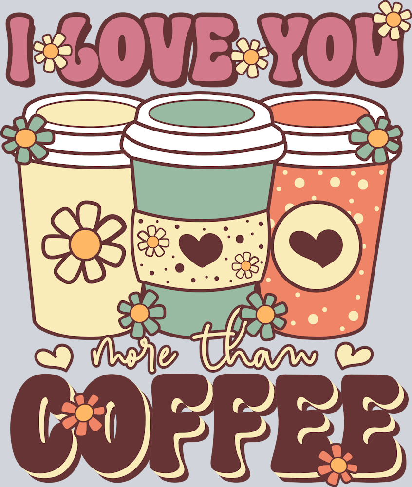 I Love You More Than Coffee - STK02992 (DTF Transfers)