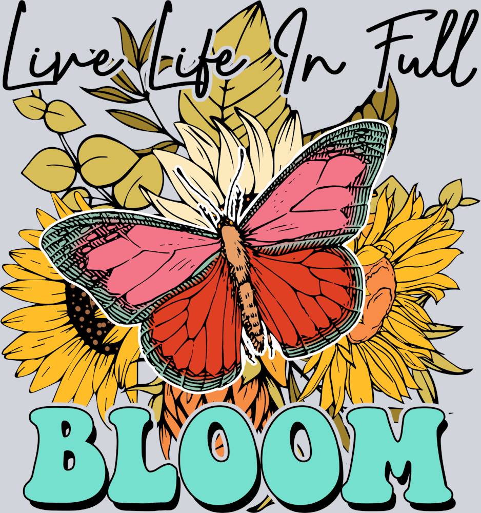 Live Life In Full Bloom - STK03643 (DTF Transfers)