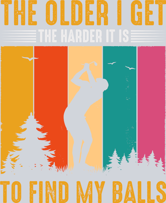 The Older I Get The Harder It Is To Find My Balls - STK06068 (DTF Transfers)