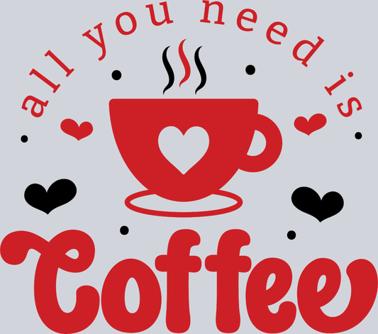All You Need Is Coffee - STK00118 (DTF Transfers)