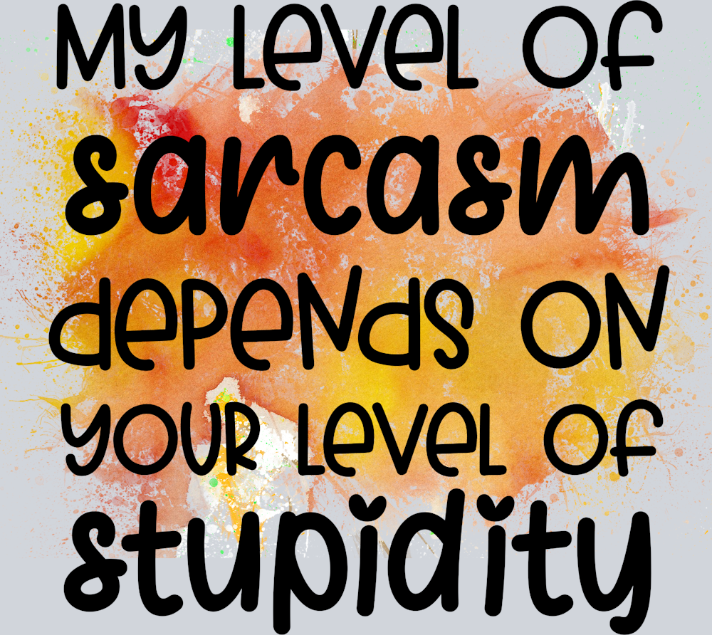 Sarcasm And Stupidity - STK05316 (DTF Transfers)