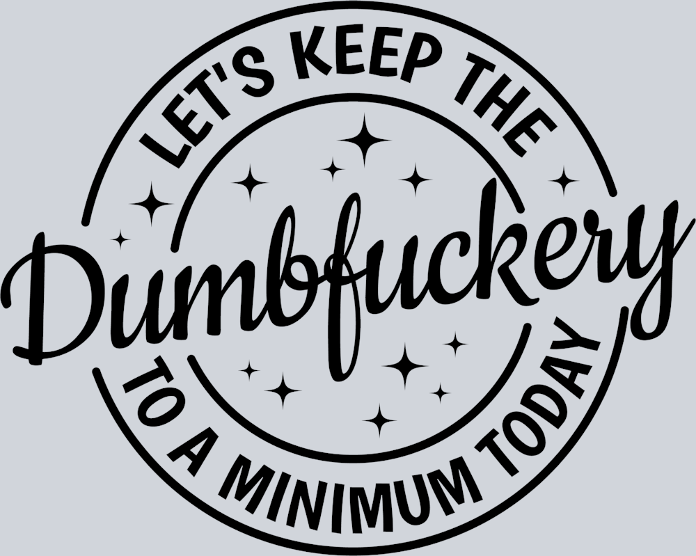 Sarcasm Lets Keep The Dumbfuckery - STK05339 (DTF Transfers)