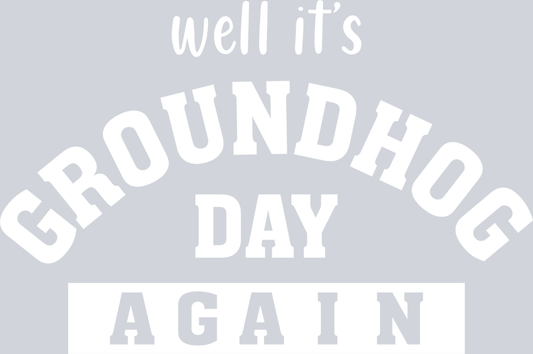 Well It's Groundhog Day Again - STK06432 (DTF Transfers)