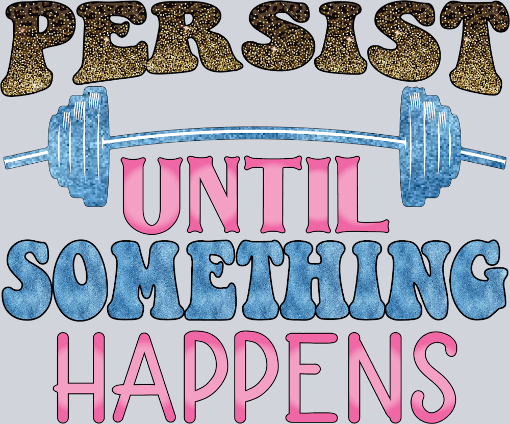 Persist Until Something Happens - STK06710 (DTF Transfers)