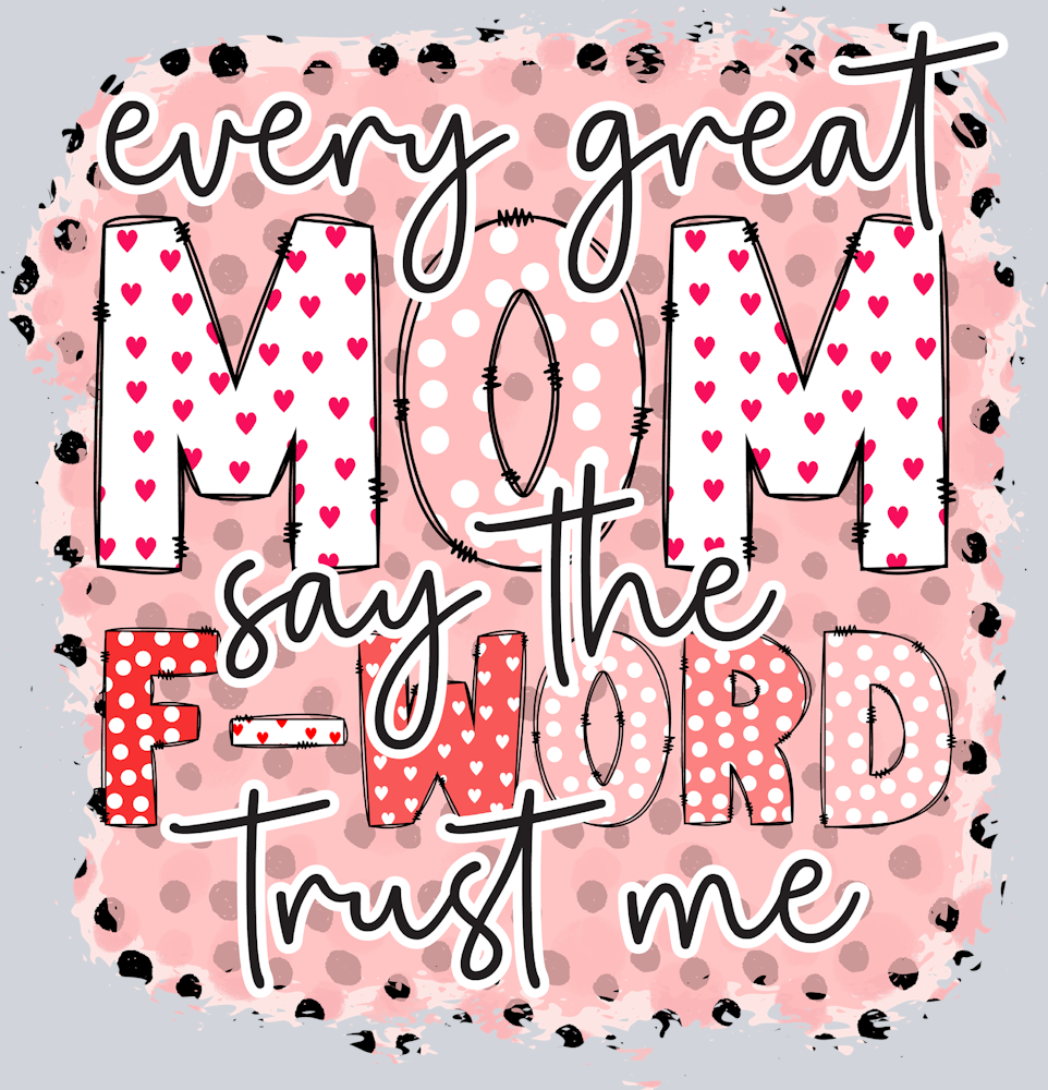 Every Great Mom Say The F-Word- - STK01862 (DTF Transfers)