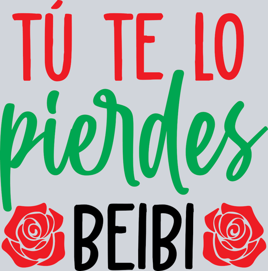 Tu Te Lo Pierfes Beibi - STK06198 (DTF Transfers)