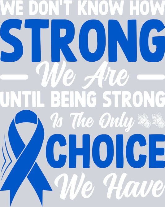 We Don't Know How Strong We Are Until Being Strong Is The Only Choice We Have - STK07452 (DTF Transfers)