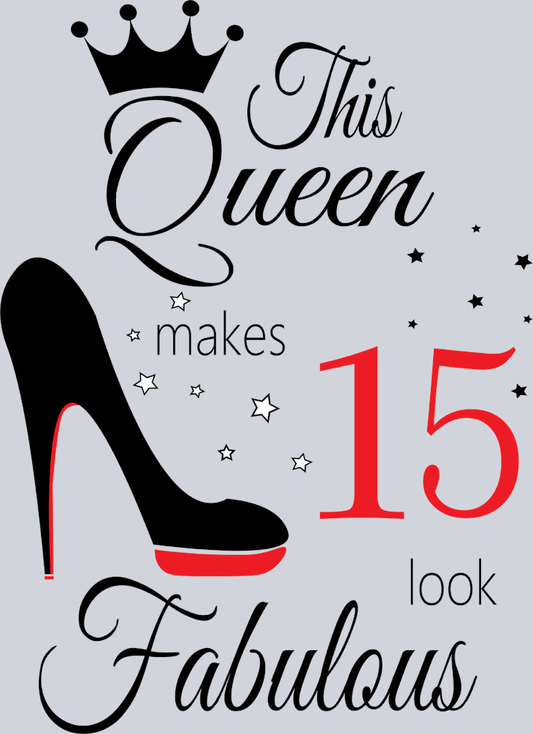 This Queen Makes 15 Look Fabulous - STK06926 (DTF Transfers)